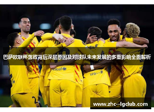巴萨欧联杯落败背后深层原因及对球队未来发展的多重影响全面解析