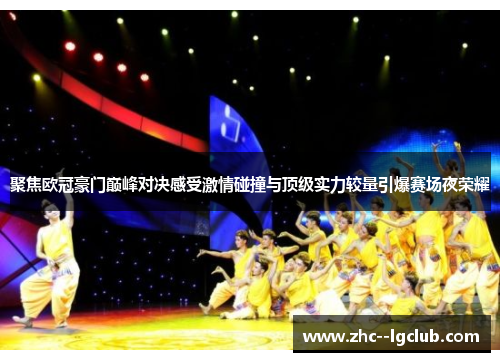 聚焦欧冠豪门巅峰对决感受激情碰撞与顶级实力较量引爆赛场夜荣耀 聚焦欧冠豪门巅峰对决感受激情碰撞与顶级实力较量引爆赛场夜荣耀