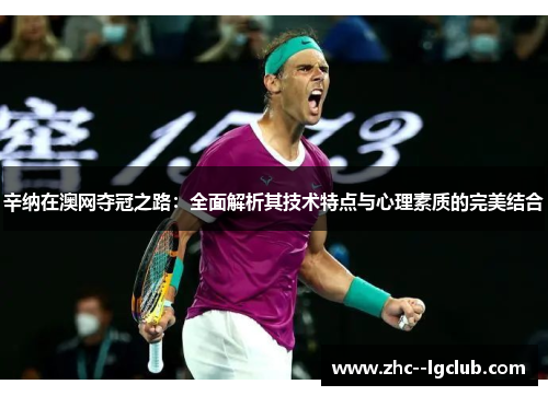 辛纳在澳网夺冠之路:全面解析其技术特点与心理素质的完美结合 辛纳在澳网夺冠之路:全面解析其技术特点与心理素质的完美结合