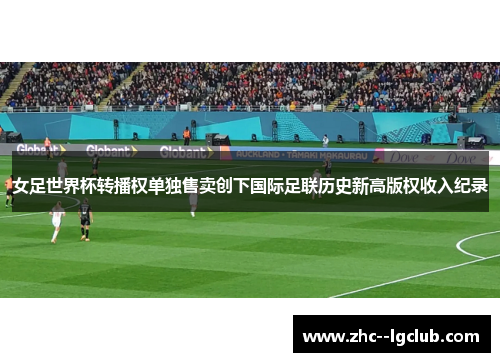女足世界杯转播权单独售卖创下国际足联历史新高版权收入纪录