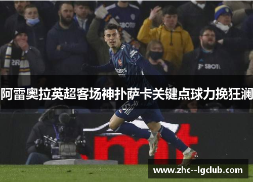 阿雷奥拉英超客场神扑萨卡关键点球力挽狂澜