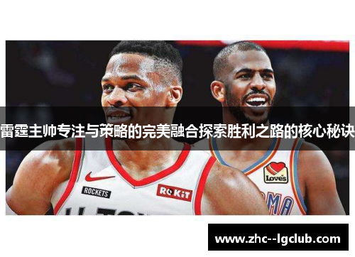 雷霆主帅专注与策略的完美融合探索胜利之路的核心秘诀