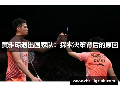 黄雅琼退出国家队:探索决策背后的原因 黄雅琼退出国家队:探索决策背后的原因